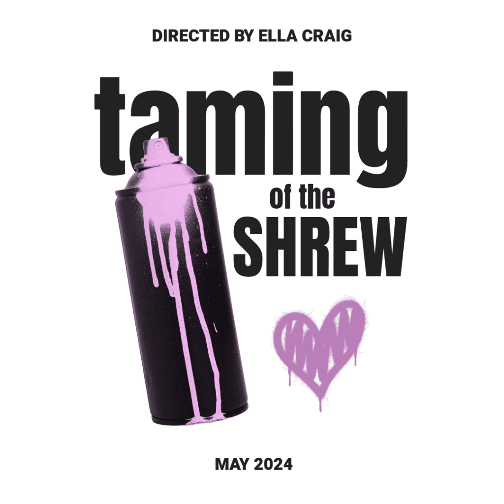 In black text on a back background: Taming of the Shrew, directed by Ella Craig. May 2024. Overlaid with the title is a spray paint canister dripping pink paint, and below is a pink spray paint heart.